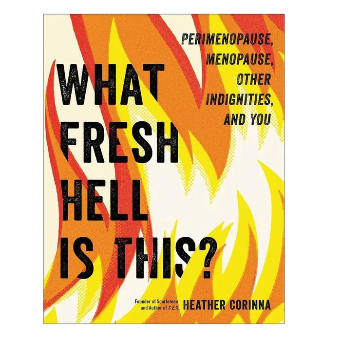 What Fresh Hell Is This?: Perimenopause, Menopause, Other Indignities, and You